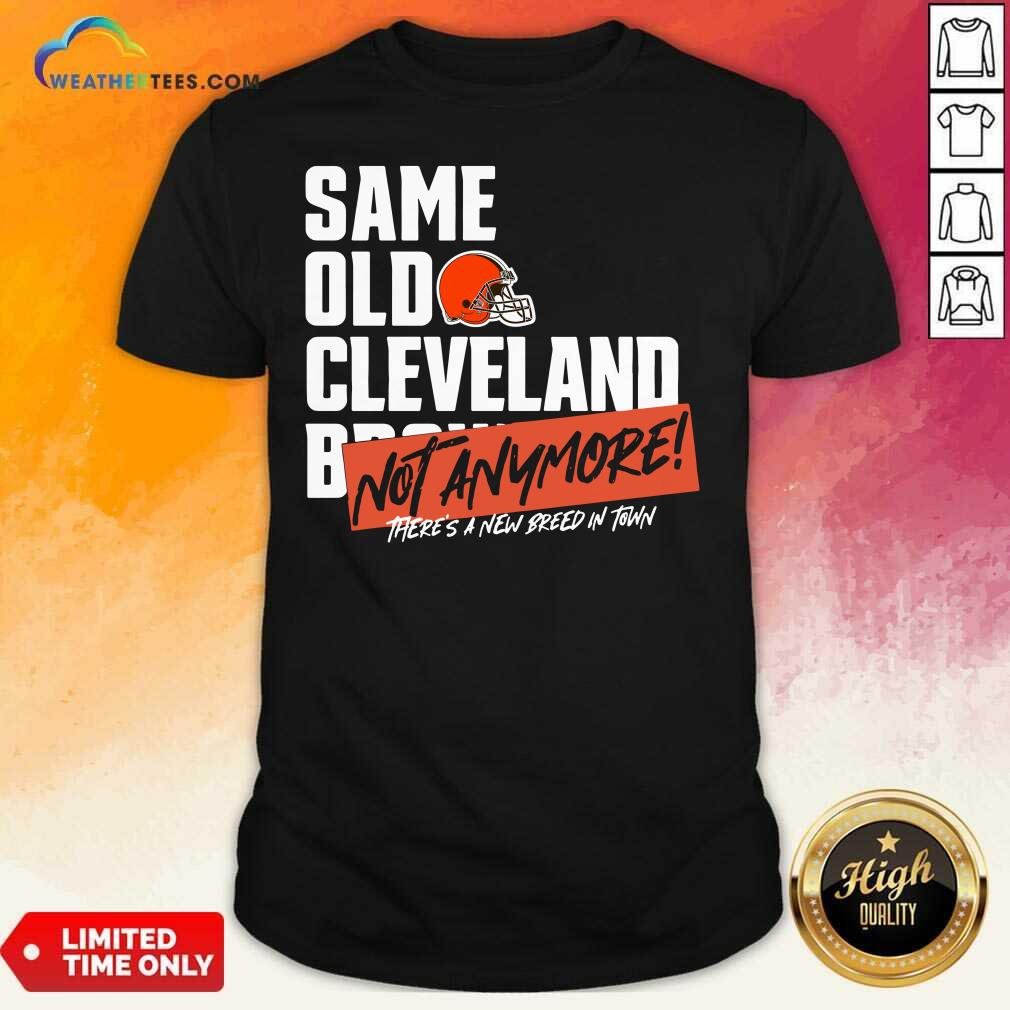 Awesome Same Old Cleveland Not Anymore There Is A New Breed In Town Shirt