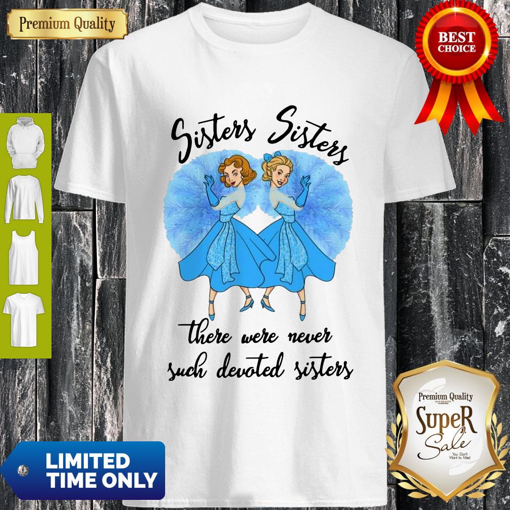 Awesome Sisters Sisters There Were Never Such Devoted Sisters Shirt