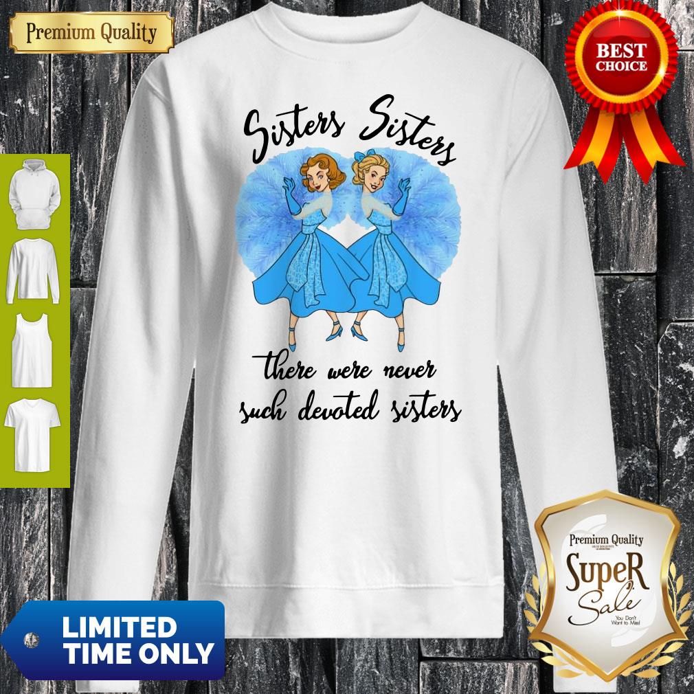 Awesome Sisters Sisters There Were Never Such Devoted Sisters Shirt