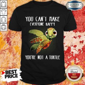 You Can Make Everyone Happy You're Not A Turtle Shirt