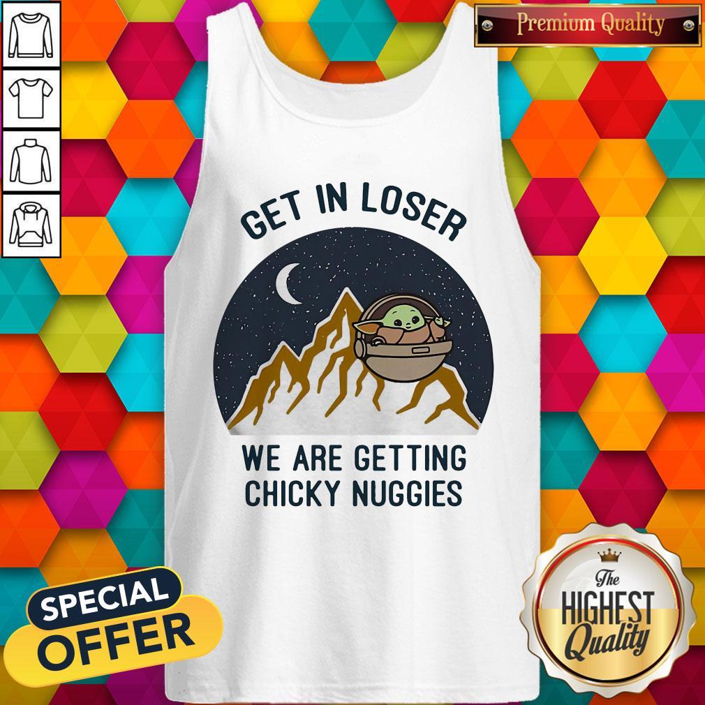 Baby Yoda Get In Loser We Are Getting Chicky Nuggies Shirt