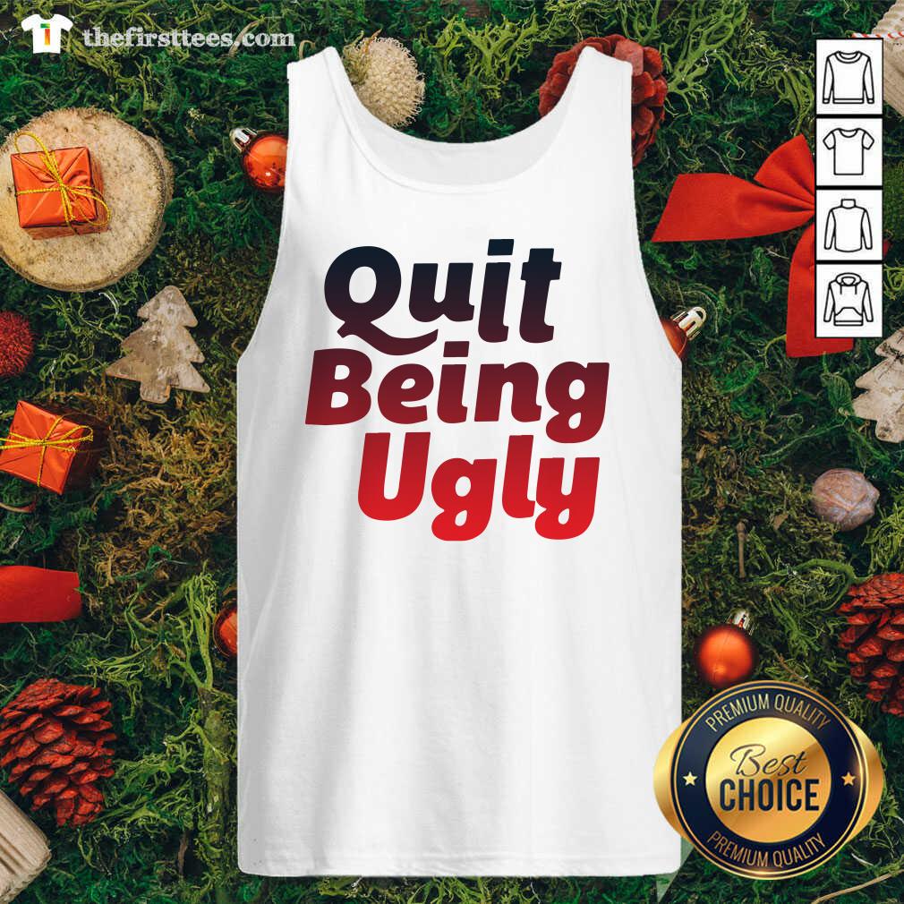 Better Quit Being Ugly Shirt