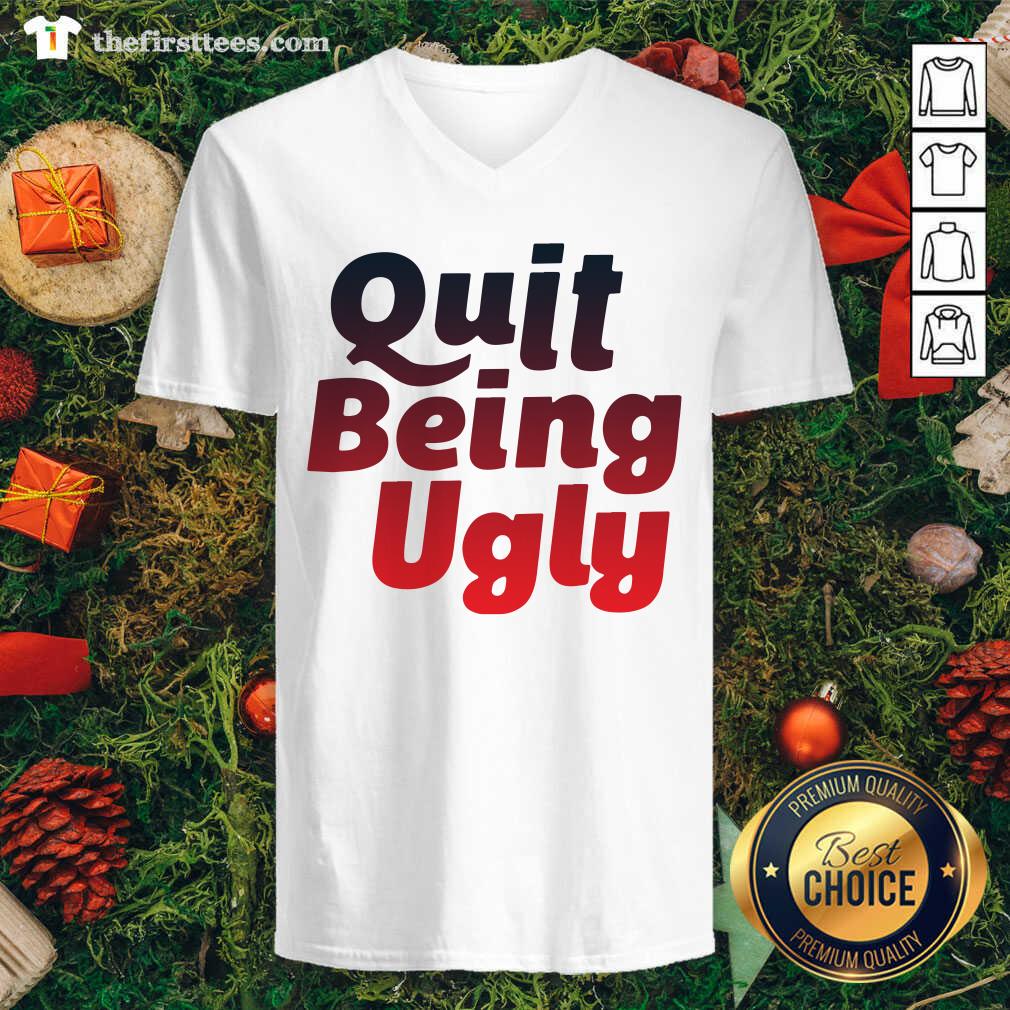 Better Quit Being Ugly Shirt