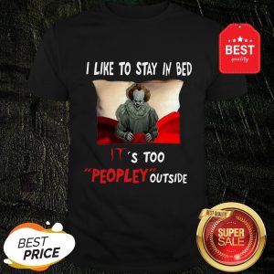 Pennywise I Like To Stay In Bed IT’s Too Peopley Outside Shirt