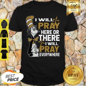 Dr. Seuss I Will Pray Here Or There I Will Pray Everywhere Shirt