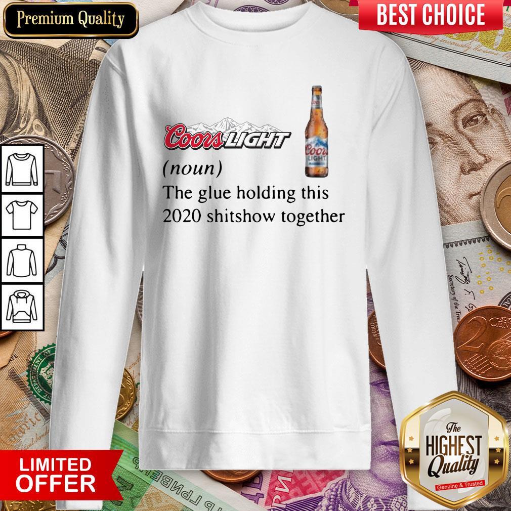 Coors Light The Glue Holding This 2020 Shitshow Together Shirt