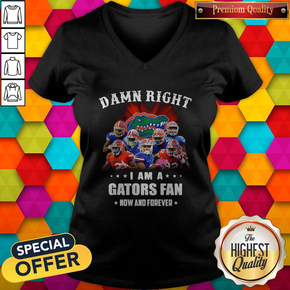 Damn Right I Am A Gators Fan Now And Forever Shirt