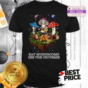 Official The Pretty Eat Mushrooms See The Universe Camping Shirt