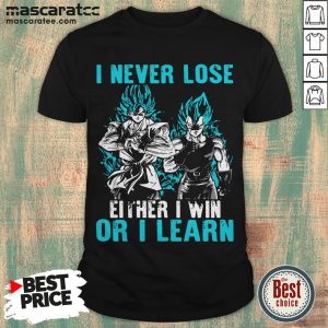 Songoku I Never Lose Either I Win Or I Learn Shirt