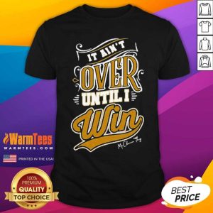 Perfect It Ain’t Over Until I Win Signature Shirt