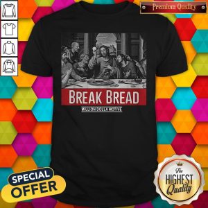 Top Break Bread Million Dolla Motive Shirt