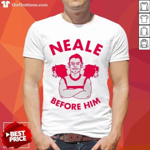 Good Neale Before Him Shirt