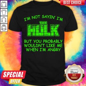 Hulk Wouldn't Like Me When Im Angry Shirt