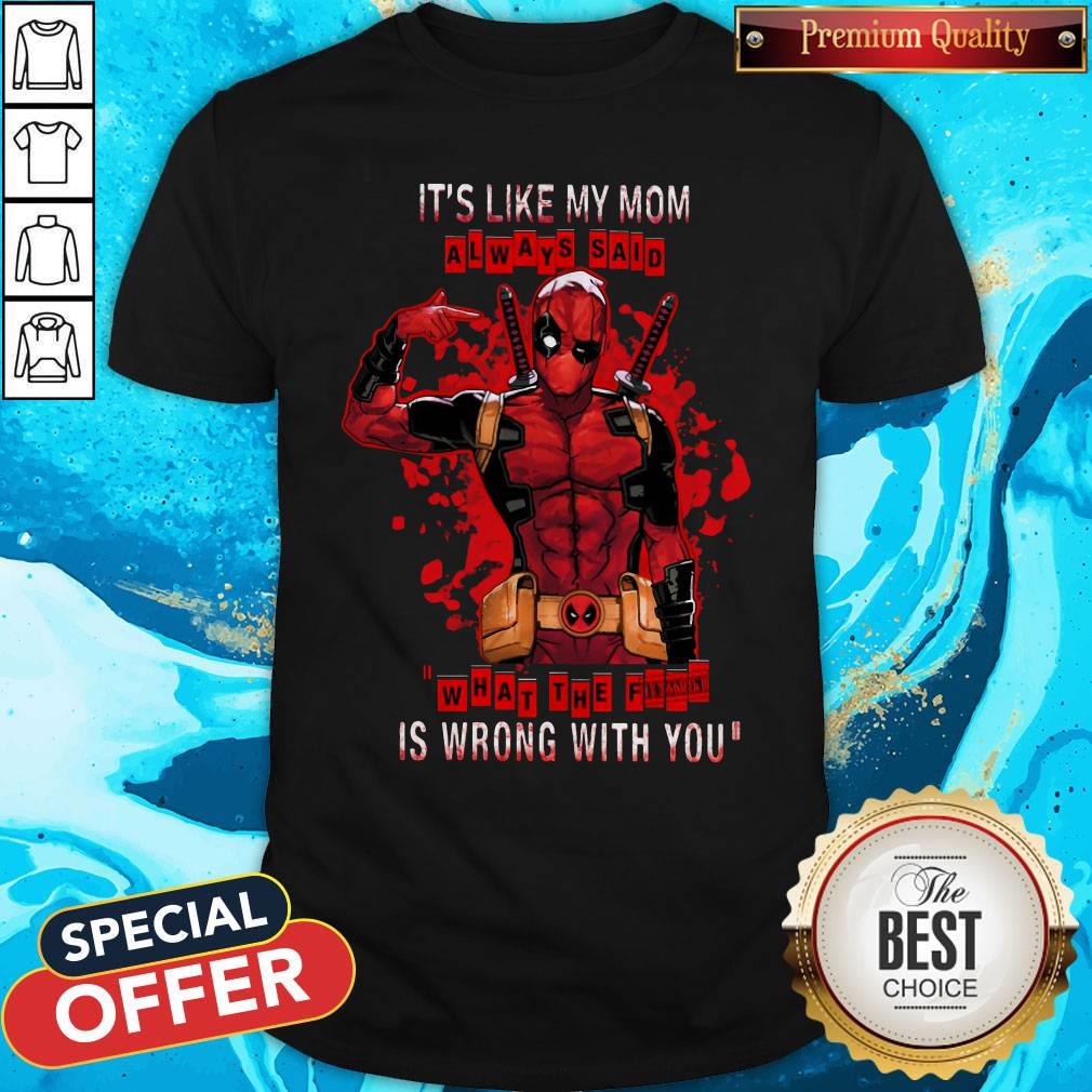 funny-deadpool-its-like-my-mom-always-said-what-the-fuck-is-wrong-with-you-shirt.jpg