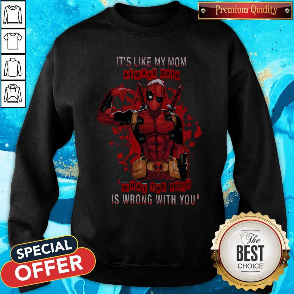 funny-deadpool-its-like-my-mom-always-said-what-the-fuck-is-wrong-with-you-sweatshirt.jpg