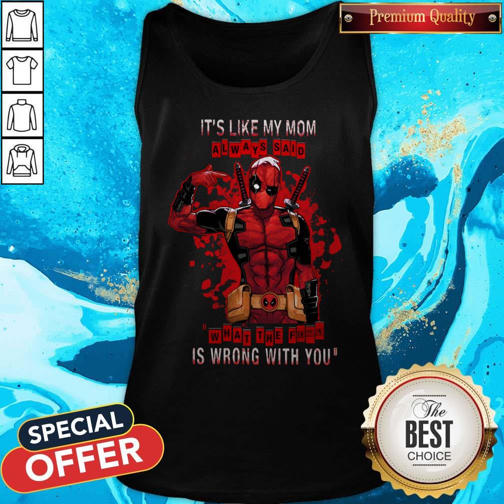 funny-deadpool-its-like-my-mom-always-said-what-the-fuck-is-wrong-with-you-tank-top.jpg