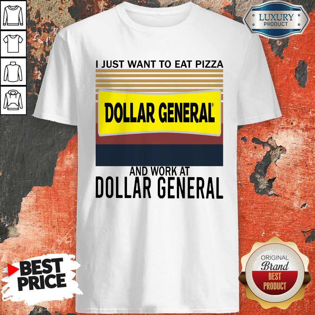 funny-i-just-want-to-eat-pizza-dollar-general-and-work-at-dollar-general-vintage-shirt.jpg