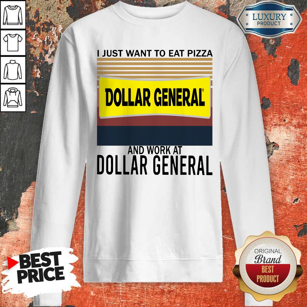 funny-i-just-want-to-eat-pizza-dollar-general-and-work-at-dollar-general-vintage-sweatshirt.jpg