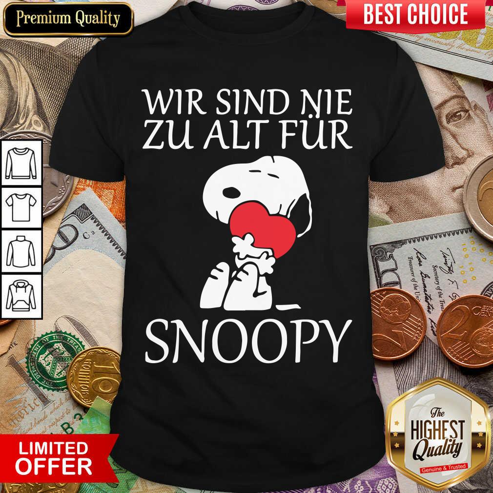 Funny Wir Sind Nie Zu Alt Fur Snoopy Shirt