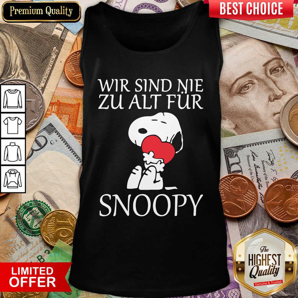 Funny Wir Sind Nie Zu Alt Fur Snoopy Shirt