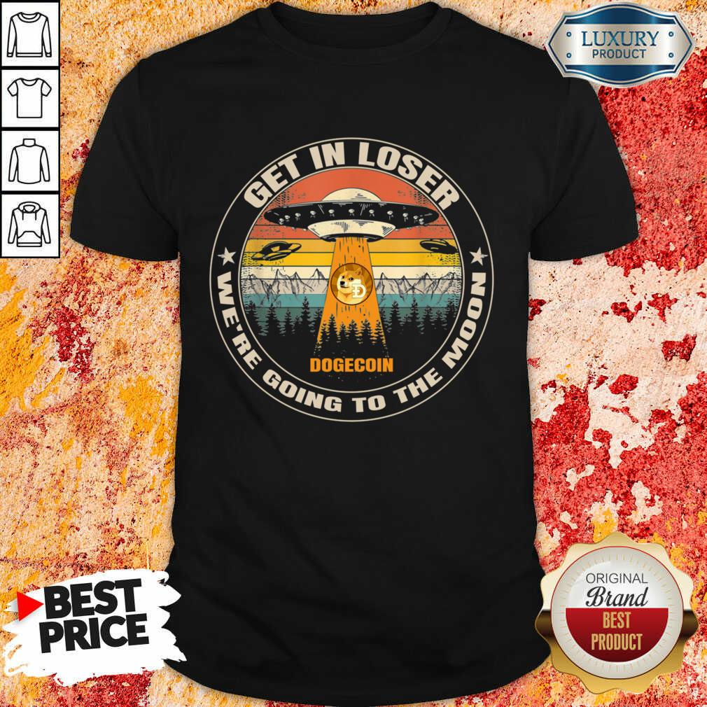 Get In Loser We're Going To The Moon Shirt