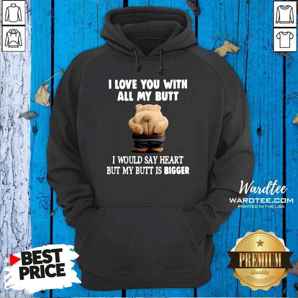 good-bear-i-love-you-with-all-my-butt-i-would-say-heart-but-my-butt-is-bigger-hoodie.jpg