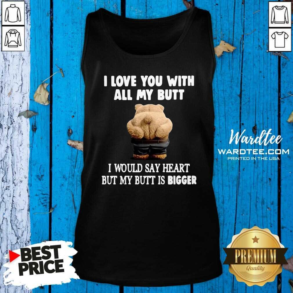 good-bear-i-love-you-with-all-my-butt-i-would-say-heart-but-my-butt-is-bigger-tank-top.jpg