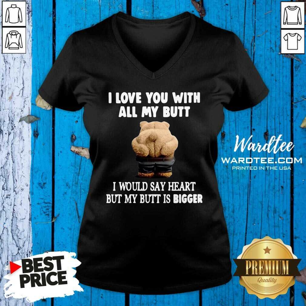 good-bear-i-love-you-with-all-my-butt-i-would-say-heart-but-my-butt-is-bigger-v-neck.jpg