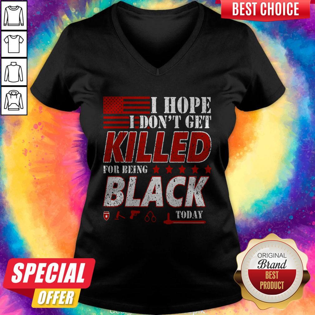 Good I Hope I Don’t Get Killed For Being Black Today Shirt