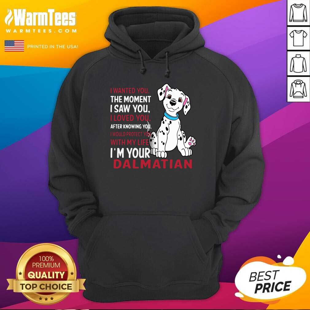 good-i-wanted-you-the-moment-i-saw-you-i-loved-you-after-knowing-dalmatian-hoodie.jpg