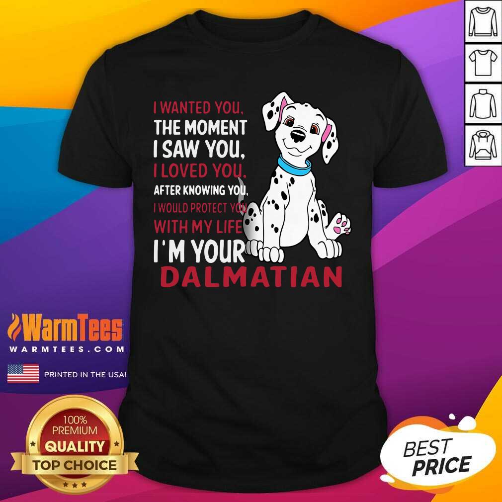 good-i-wanted-you-the-moment-i-saw-you-i-loved-you-after-knowing-dalmatian-shirt.jpg