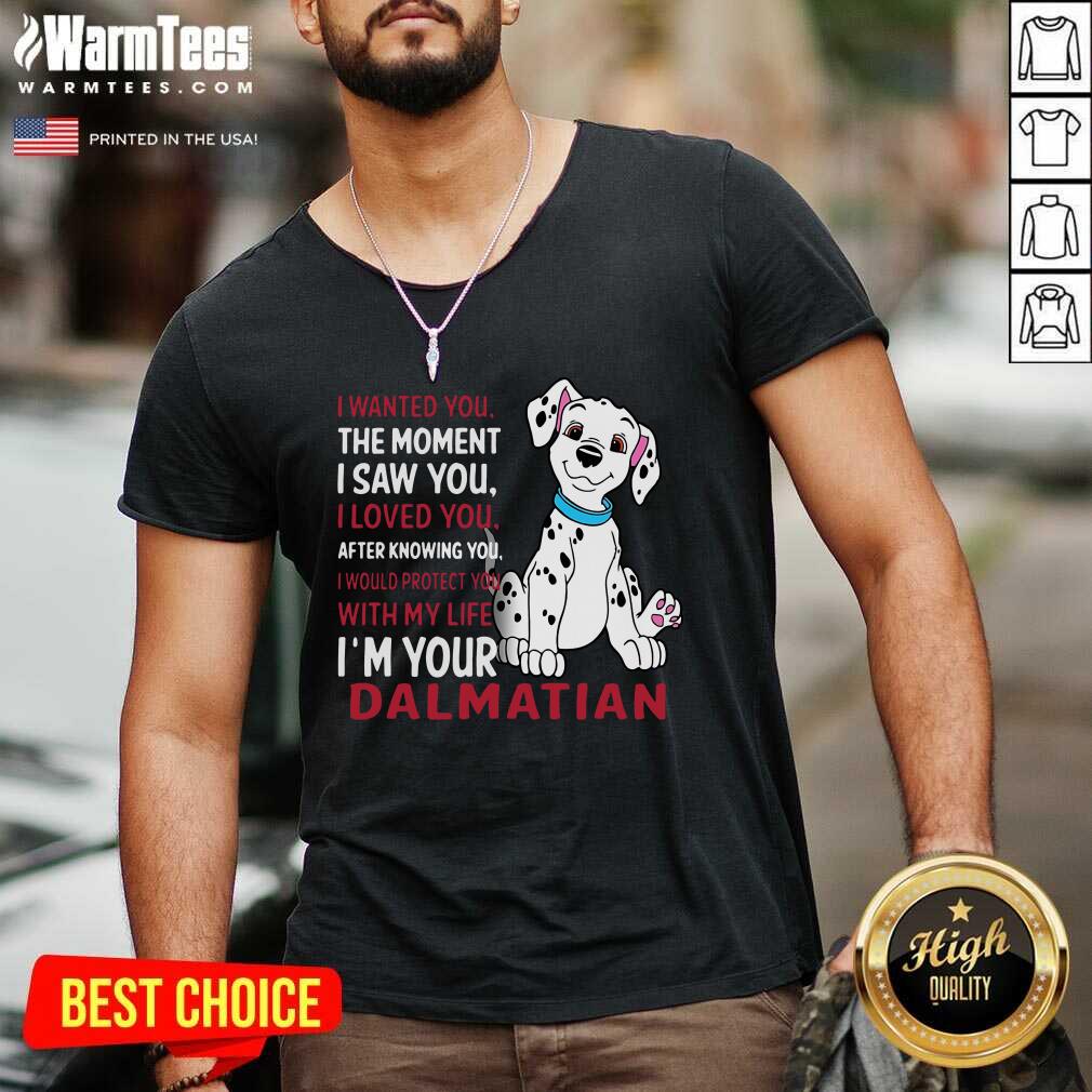 good-i-wanted-you-the-moment-i-saw-you-i-loved-you-after-knowing-dalmatian-v-neck.jpg