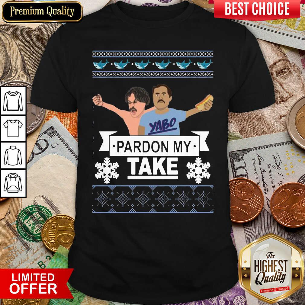 Good Yabo Pardon My Take Ugly Christmas Shirt