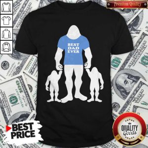 Best Dad Ever Family Man Bigfoot Shirt