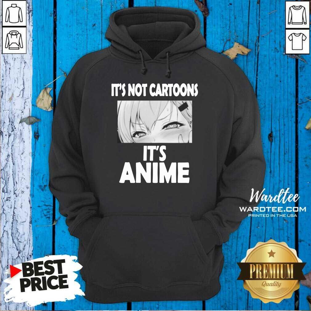 Hot It's Not Cartoons Its Anime Japanese Manga Anime Shirt