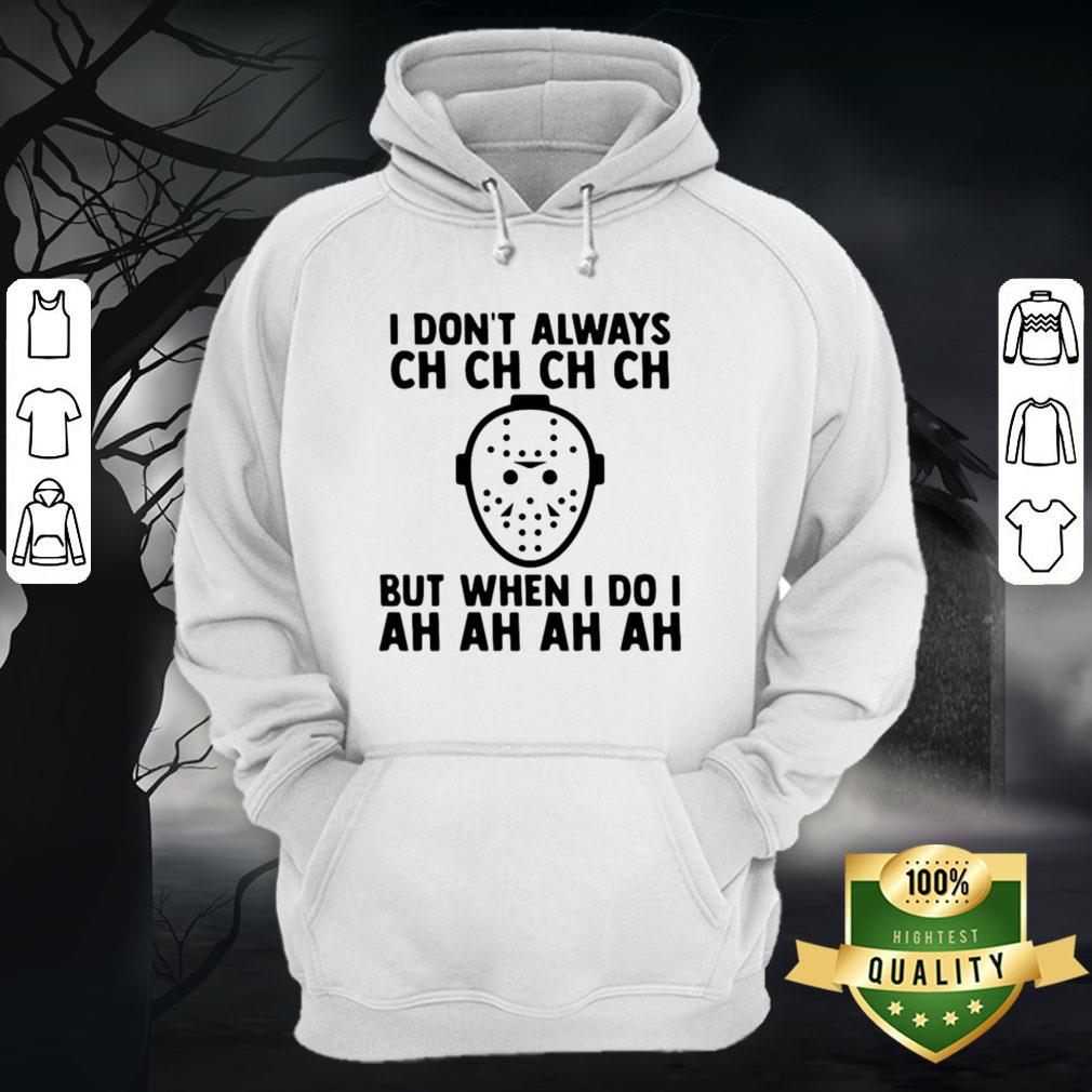 I Don't Always Ch Ch Ch But When I Do I Ah Ah Ah Halloween Shirt