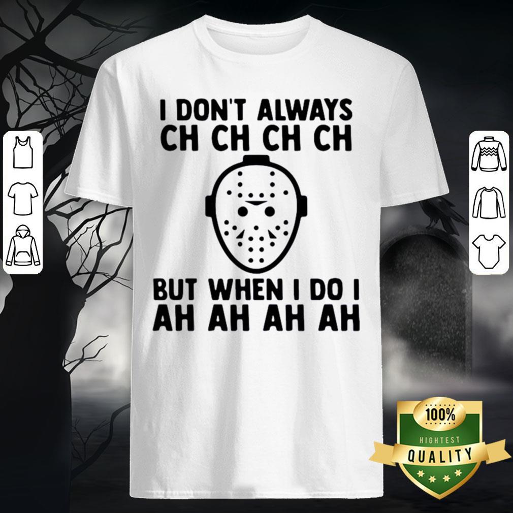 I Don't Always Ch Ch Ch But When I Do I Ah Ah Ah Halloween Shirt