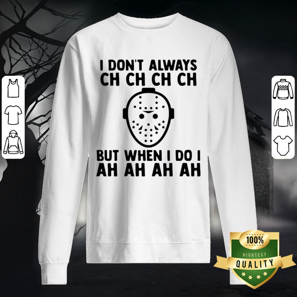 I Don't Always Ch Ch Ch But When I Do I Ah Ah Ah Halloween Shirt