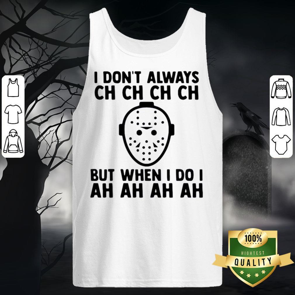 I Don't Always Ch Ch Ch But When I Do I Ah Ah Ah Halloween Shirt