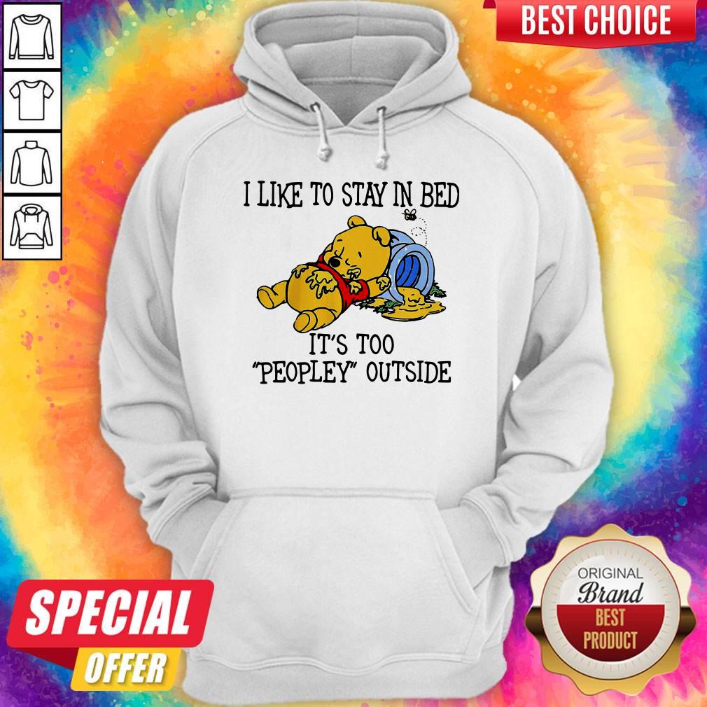 I Like To Stay In Bed It’s Too Peopley Outside Pooh Bear Shirt