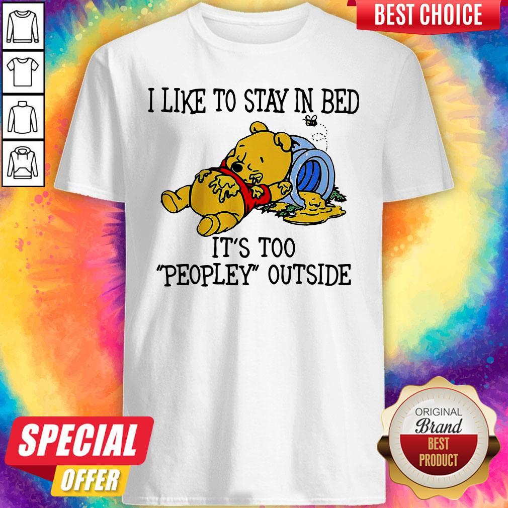 I Like To Stay In Bed It’s Too Peopley Outside Pooh Bear Shirt