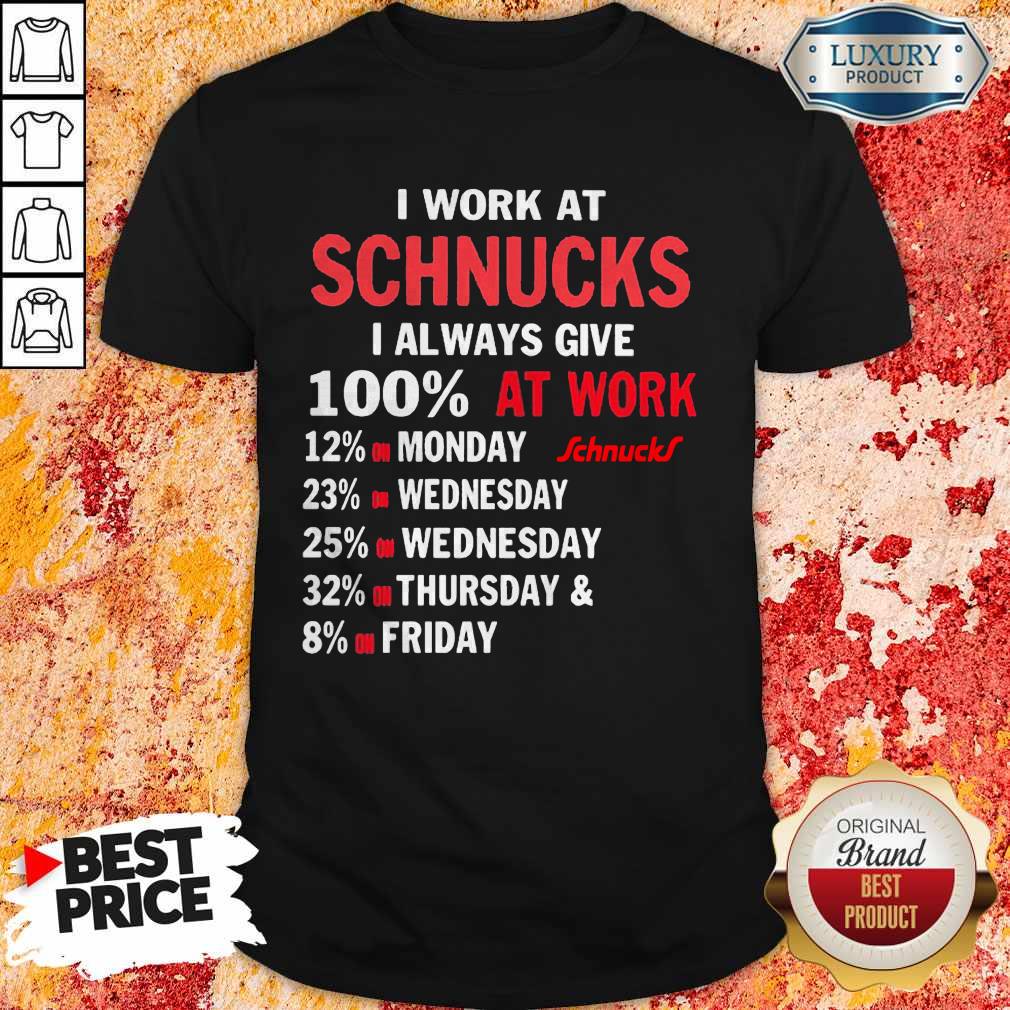 I Work At Schnucks I Always Give 100 At Work Shirt