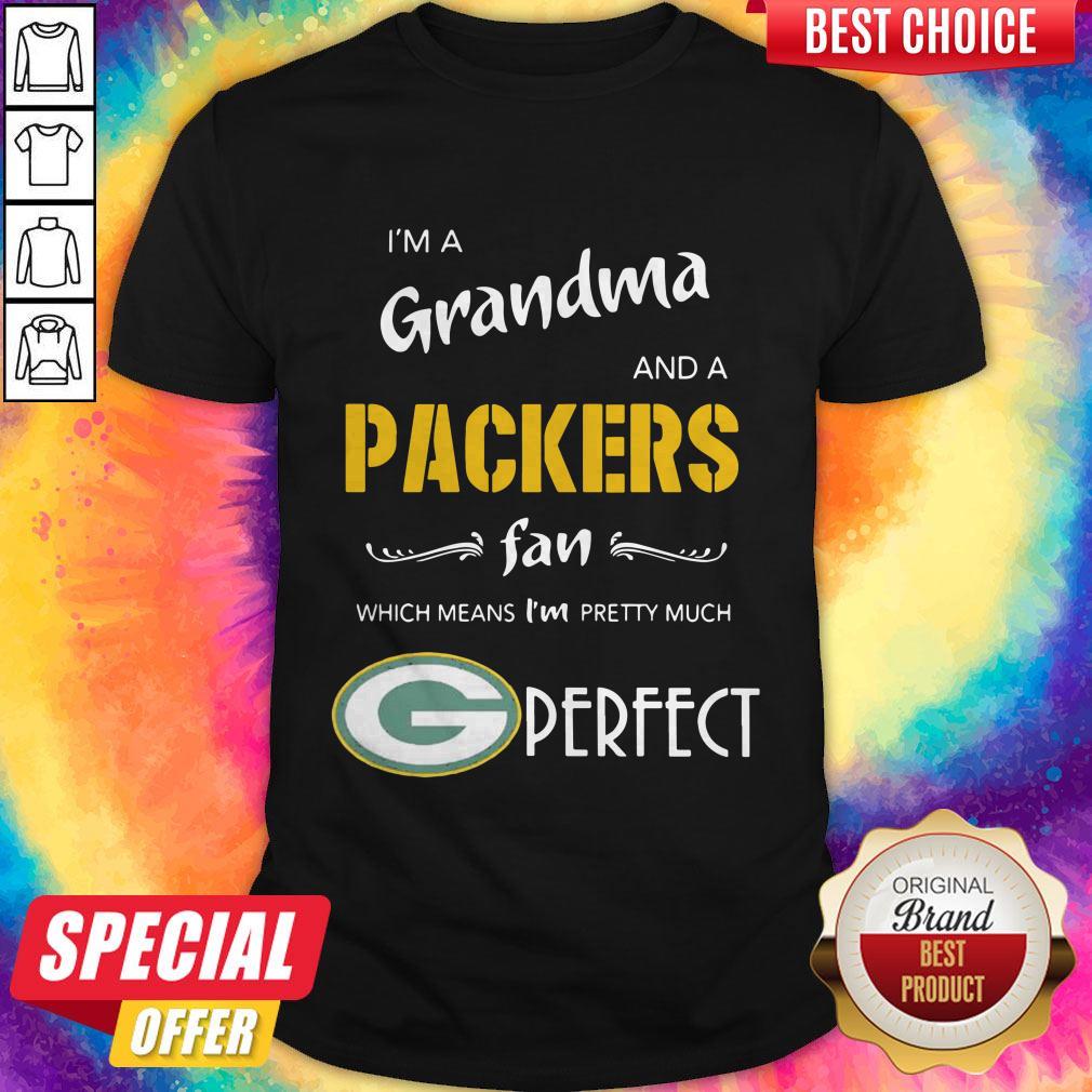 I'M A Grandma And A Packers Fan Which Means I'M Pretty Much Perfect Shirt