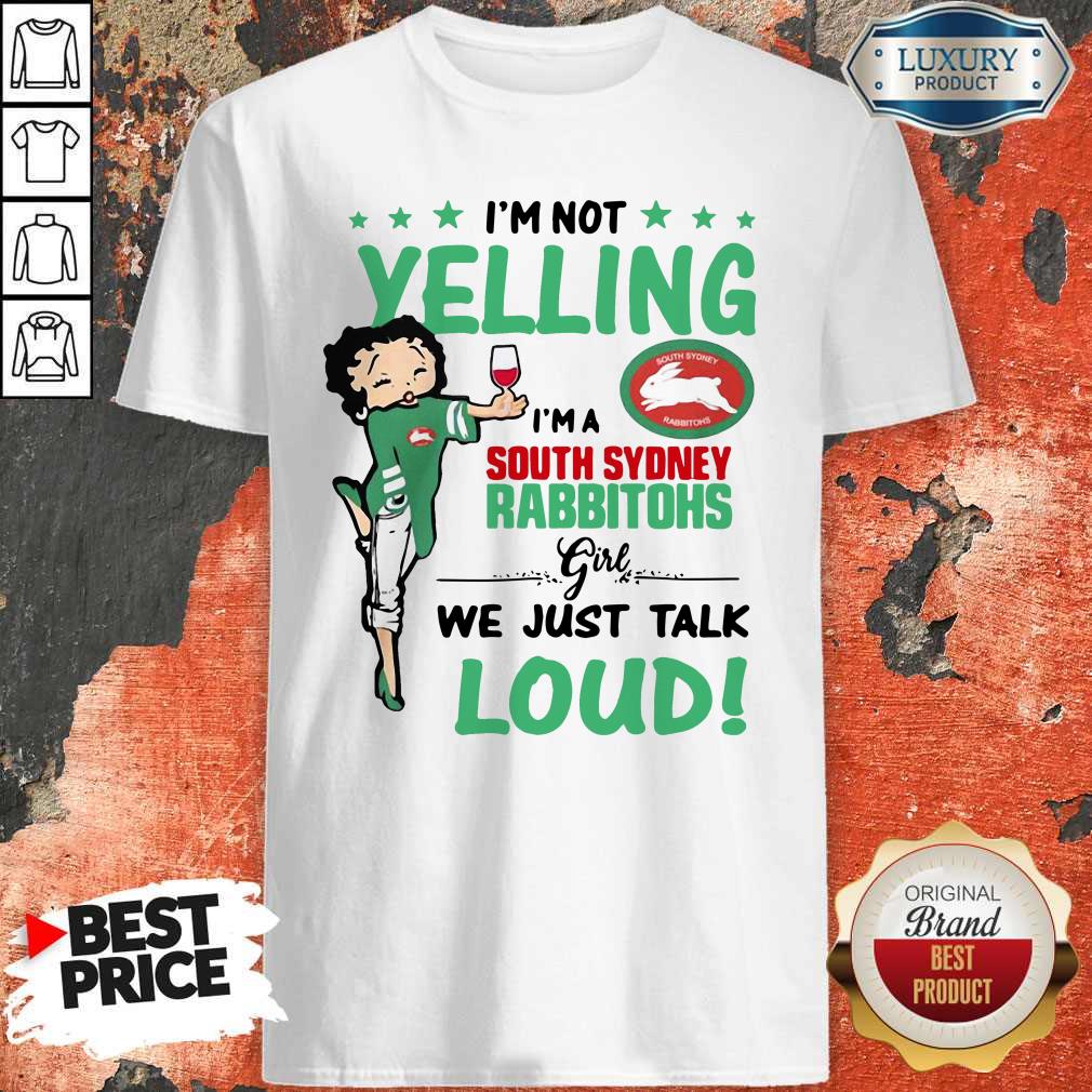 I’m Not Yelling I’m A South Sydney Rabbitohs Girl We Just Talk Loud Shirt