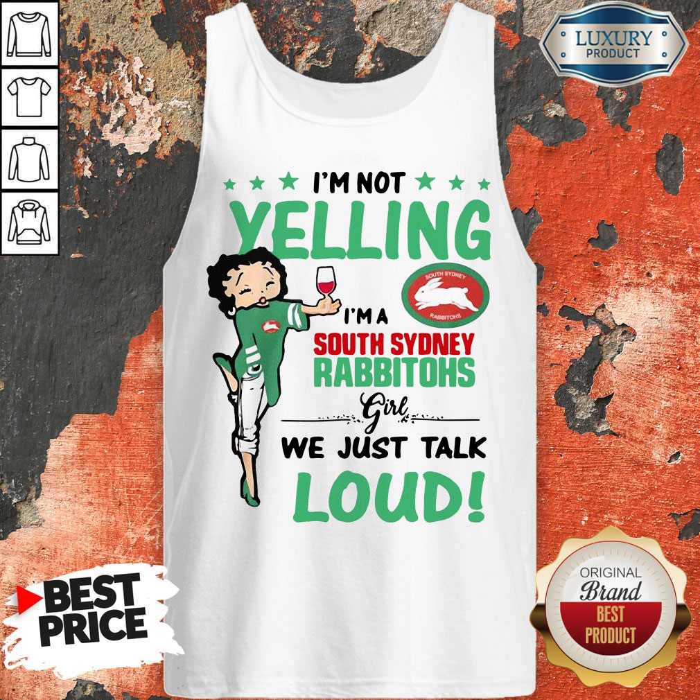 I’m Not Yelling I’m A South Sydney Rabbitohs Girl We Just Talk Loud Shirt