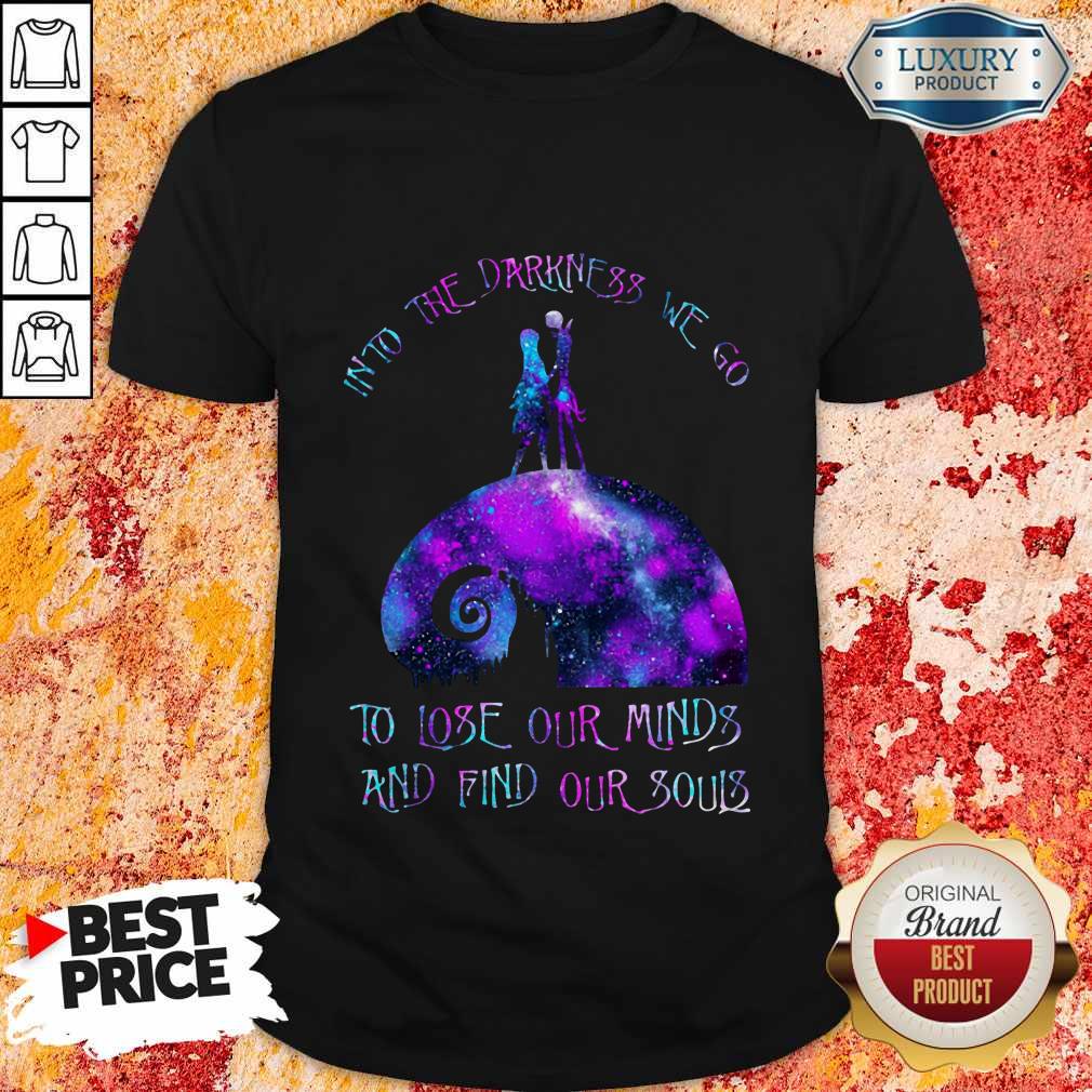 Into The Darkness We Go To Lose Our Minds And Find Our Souls Shirt