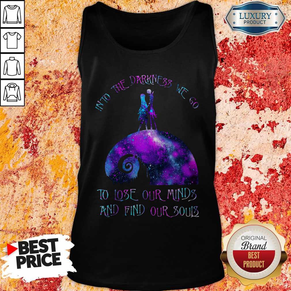 Into The Darkness We Go To Lose Our Minds And Find Our Souls Shirt