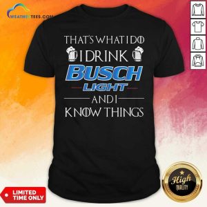 That’s What I Do I Drink Busch Light And I Know Things Shirt