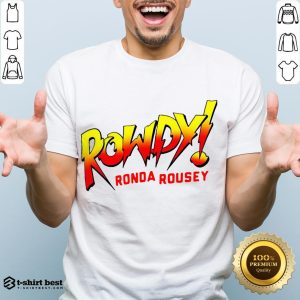 Funny Rowdy Ronda Rousey Shirt