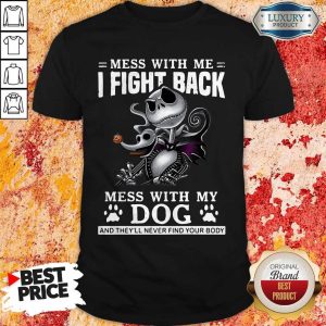 Mess With Me I Fight Back Mess With My Dog And They’ll Never Find Your Body Shirt